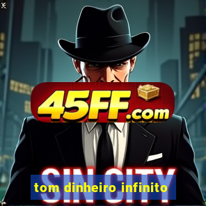 tom dinheiro infinito